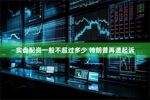 实盘配资一般不超过多少 特朗普再遭起诉