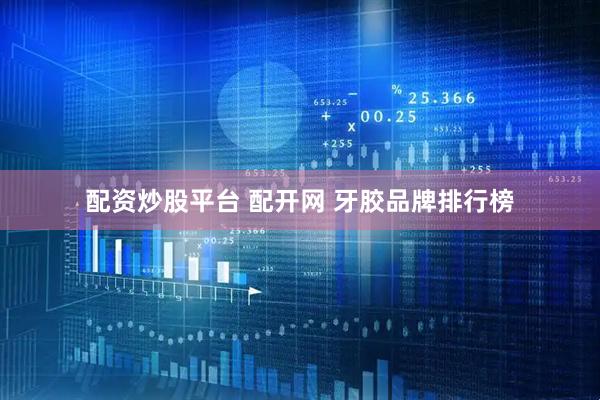 配资炒股平台 配开网 牙胶品牌排行榜